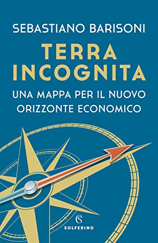 Terra incognita. Una mappa per il nuovo orizzonte economico