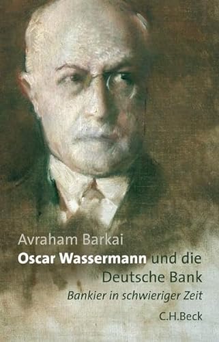 Oscar Wassermann und die Deutsche Bank: Bankier in schwieriger Zeit von C.H.Beck
