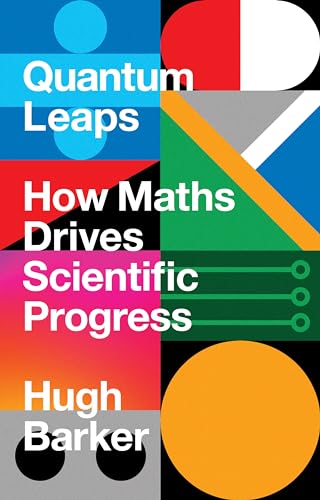 High Tech Maths: How Maths Shaped the Present and Will Build the Future: How Maths Drives Scientific Progress