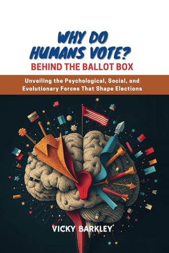 WHY DO HUMANS VOTE? Behind the Ballot Box: Unveiling the Psychological, Social, and Evolutionary Forces That Shape Elections von Independently published