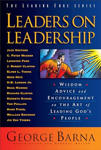 Leaders on Leadership: Wisdom, Advice And Encouragement On The Art Of Leading God's People (The Leading Edge Series)