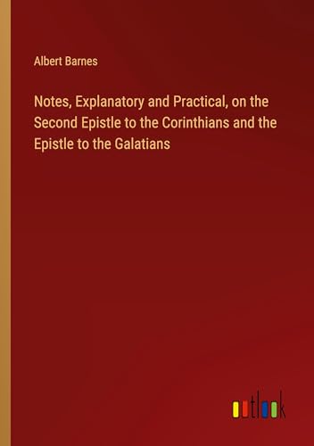 Notes, Explanatory and Practical, on the Second Epistle to the Corinthians and the Epistle to the Galatians von Outlook Verlag