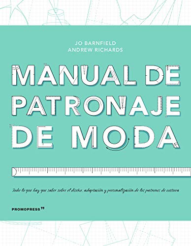 Manual de patronaje de moda : todo lo que hay que saber sobre el diseño, adaptación y personalización de los patrones de costura