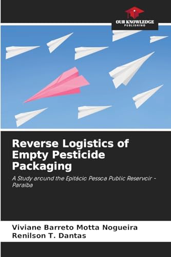 Reverse Logistics of Empty Pesticide Packaging: A Study around the Epitácio Pessoa Public Reservoir - Paraíba von Our Knowledge Publishing