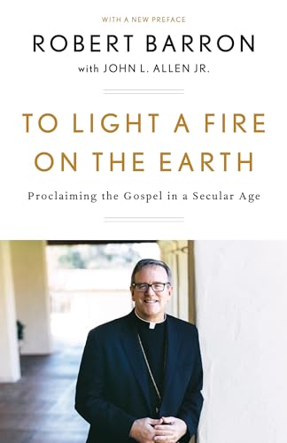 To Light a Fire on the Earth: Proclaiming the Gospel in a Secular Age