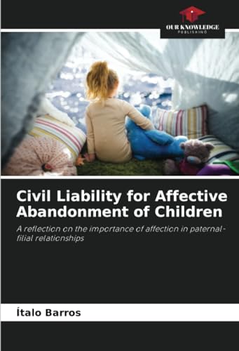 Civil Liability for Affective Abandonment of Children: A reflection on the importance of affection in paternal-filial relationships von Our Knowledge Publishing
