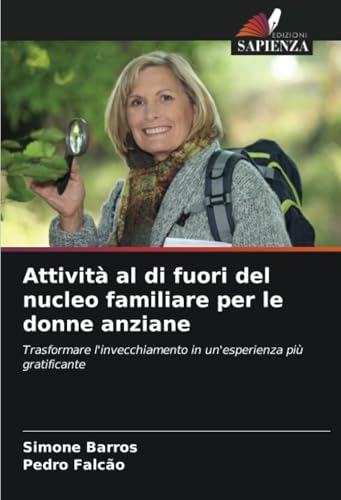 Attività al di fuori del nucleo familiare per le donne anziane: Trasformare l'invecchiamento in un'esperienza più gratificante von Edizioni Sapienza