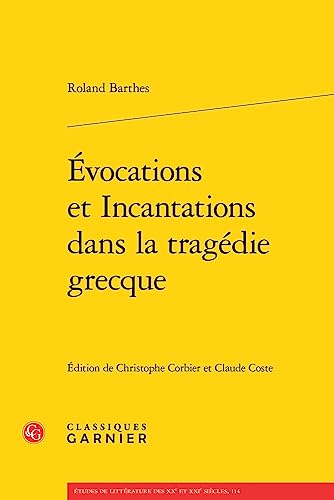Evocations Et Incantations Dans La Tragedie Grecque (Etudes De Litterature Des Xxe Et Xxie Siecles, 114) von Classiques Garnier
