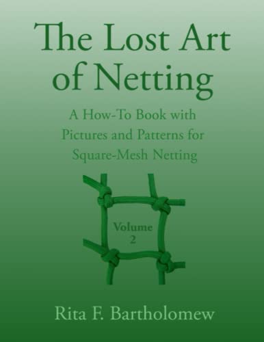 The Lost Art of Netting, Vol 2: A How-To Book with Pictures and Patterns for Making Square-Mesh Netting