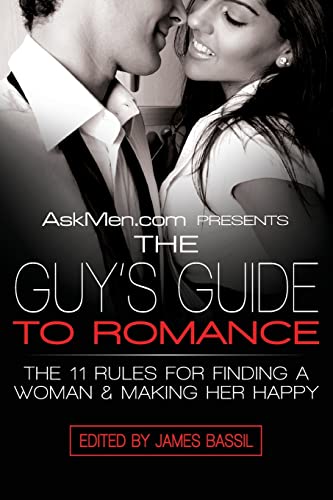 AskMen.com Presents The Guy's Guide to Romance: The 11 Rules for Finding a Woman & Making Her Happy: The 11 Rules for Finding a Woman & Making Her Happy (Askmen.com Series, 3)