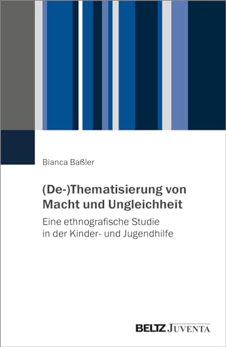 (De-)Thematisierung von Macht und Ungleichheit: Eine ethnografische Studie in der Kinder- und Jugendhilfe von Beltz Juventa