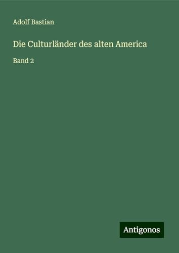 Die Culturländer des alten America: Band 2 Die Culturländer des alten America: Band 2 von Antigonos Verlag