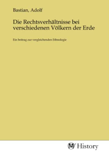 Die Rechtsverhältnisse bei verschiedenen Völkern der Erde: Ein beitrag zur vergleichenden Ethnologie: Ein beitrag zur vergleichenden Ethnologie.DE Die Rechtsverhältnisse bei verschiedenen Völkern der Erde: Ein beitrag zur vergleichenden Ethnologie: Ein beitrag zur vergleichenden Ethnologie.DE von MV-History
