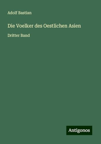 Die Voelker des Oestlichen Asien: Dritter Band Die Voelker des Oestlichen Asien: Dritter Band von Antigonos Verlag