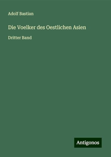 Die Voelker des Oestlichen Asien: Dritter Band Die Voelker des Oestlichen Asien: Dritter Band von Antigonos Verlag