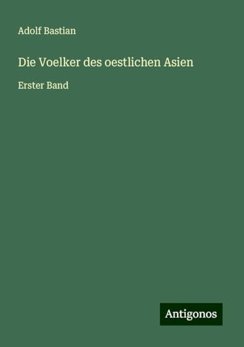 Die Voelker des oestlichen Asien: Erster Band Die Voelker des oestlichen Asien: Erster Band von Antigonos Verlag