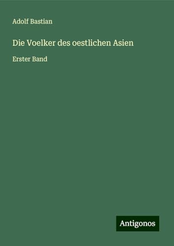 Die Voelker des oestlichen Asien: Erster Band Die Voelker des oestlichen Asien: Erster Band von Antigonos Verlag