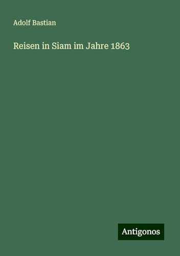 Reisen in Siam im Jahre 1863 Reisen in Siam im Jahre 1863 von Antigonos Verlag