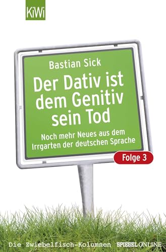 Der Dativ ist dem Genitiv sein Tod - Folge 3: Noch mehr Neues aus dem Irrgarten der deutschen Sprache von Kiepenheuer & Witsch GmbH
