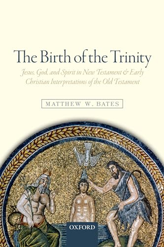 The Birth of the Trinity: Jesus, God, and Spirit in New Testament and Early Christian Interpretations of the Old Testament von Oxford University Press