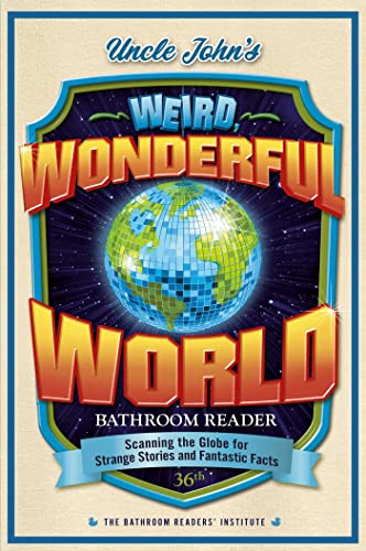Uncle John's Weird, Wonderful World Bathroom Reader: Scanning the Globe for Strange Stories and Fantastic Facts (Volume 36) (Uncle John's Bathroom Reader Annual)