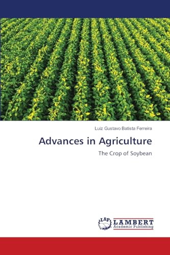 Advances in Agriculture: The Crop of Soybean von LAP LAMBERT Academic Publishing