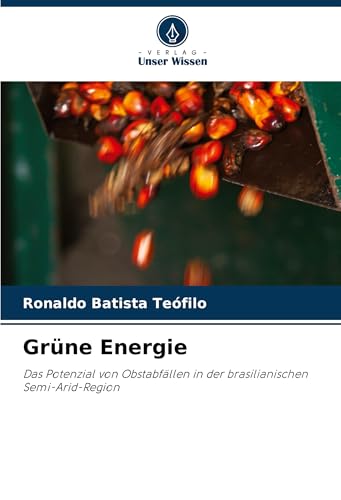 Grüne Energie: Das Potenzial von Obstabfällen in der brasilianischen Semi-Arid-Region von Verlag Unser Wissen