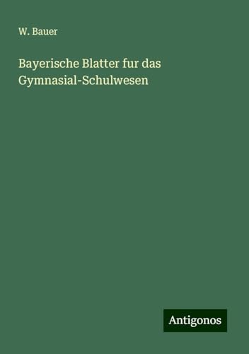 Bayerische Blatter fur das Gymnasial-Schulwesen von Antigonos Verlag