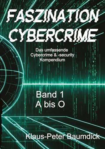 Faszination Cybercrime: Das umfassende Cybercrime & -security Kompendium