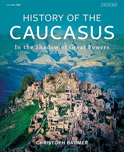 History of the Caucasus: Volume 2: In the Shadow of Great Powers von I.B. Tauris