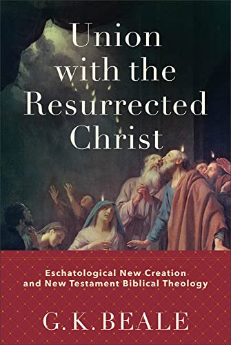 Union With the Resurrected Christ: Eschatological New Creation and New Testament Biblical Theology von Baker Academic, Div of Baker Publishing Group