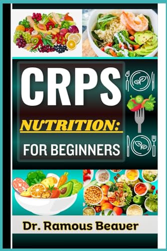 CRPS NUTRITION: FOR BEGINNERS: Understanding Complex Regional Pain Syndrome Management For Newly Diagnosed (Combining Recipes, Food Guide, Meals Plans, Lifestyle & More To Reverse Symptoms) von Independently published