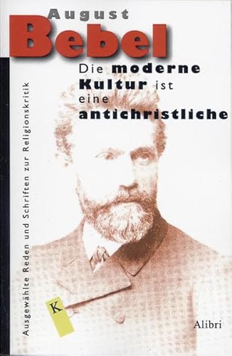 Die moderne Kultur ist eine antichristliche: Ausgewählte Reden und Schriften zur Religionskritik (Klassiker der Religionskritik)