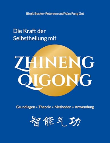 Die Kraft der Selbstheilung mit Zhineng Qigong: Grundlagen, Theorie, Methoden, Anwendung