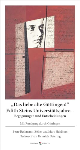 Das liebe alte Göttingen! Edith Steins Universitätsjahre - Begegnungen und Entscheidungen: Mit Rundgang durch Göttingen