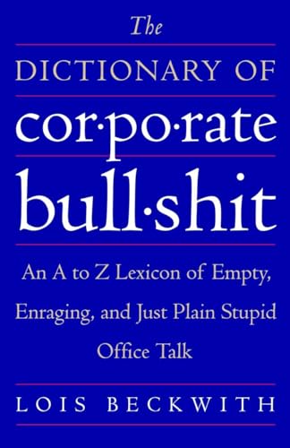 The Dictionary of Corporate Bullshit: An A to Z Lexicon of Empty, Enraging, and Just Plain Stupid Office Talk von Three Rivers Press