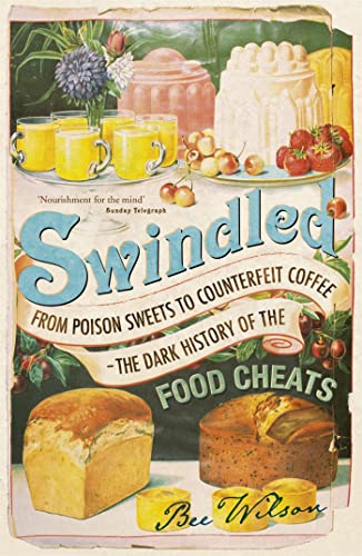 Swindled: From Poison Sweets to Counterfeit Coffee - The Dark History of the Food Cheats von John Murray
