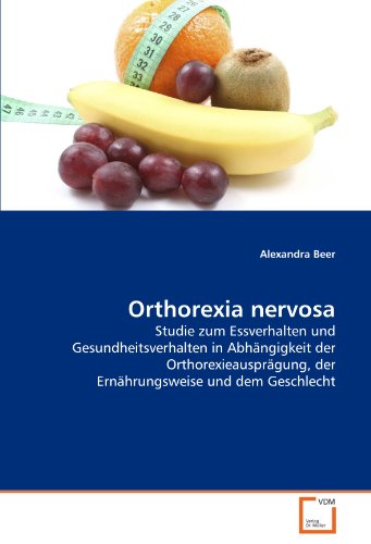 Orthorexia nervosa: Studie zum Essverhalten und Gesundheitsverhalten in Abhängigkeit der Orthorexieausprägung, der Ernährungsweise und dem Geschlecht von VDM Verlag Dr. Müller