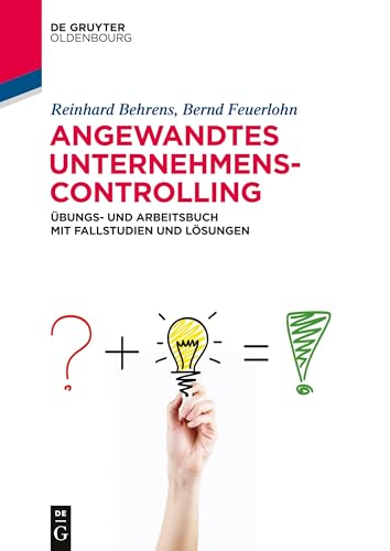 Angewandtes Unternehmenscontrolling: Übungs- und Arbeitsbuch mit Fallstudien und Lösungen (De Gruyter Studium)