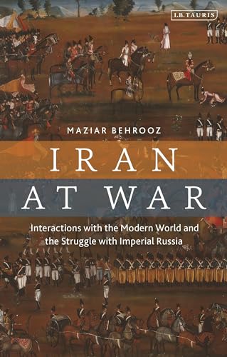 Iran at War: Interactions with the Modern World and the Struggle with Imperial Russia von I.B. Tauris