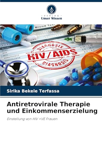 Antiretrovirale Therapie und Einkommenserzielung: Einstellung von HIV +VE Frauen von Verlag Unser Wissen