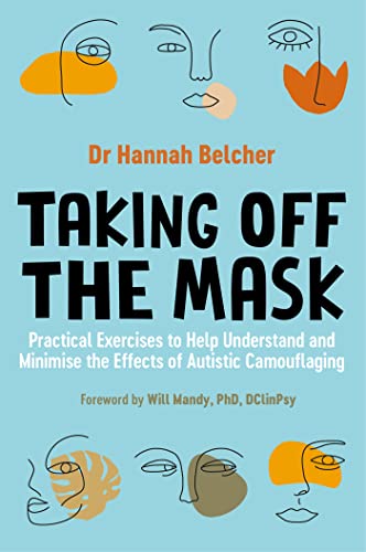 Taking Off the Mask: Practical Exercises to Help Understand and Minimise the Effects of Autistic Camouflaging von Jessica Kingsley Publishers