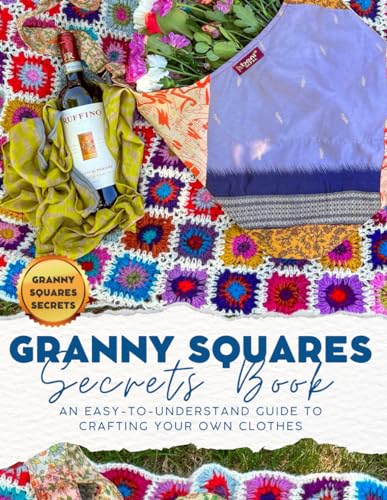 Granny Squares Secrets Book: An Easy-To-Understand Guide To Crafting Your Own Clothes von Independently published