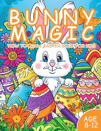Bunny Magic: How to Draw Easter Book for Kids Boys & Girls / Age 8-12 / 50 Active Pages / 8.5x11 Inch (Happy Easter, Band 2) von Independently published