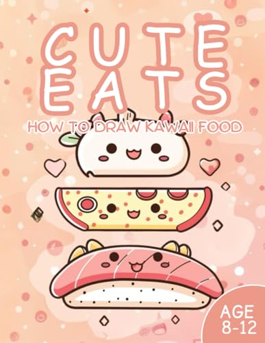 Cute Eats: How to Draw Kawaii Food for Kids Boys & Girls / Age 8-12 / 50 Drawing Pages / 8.5x11 Inch von Independently published