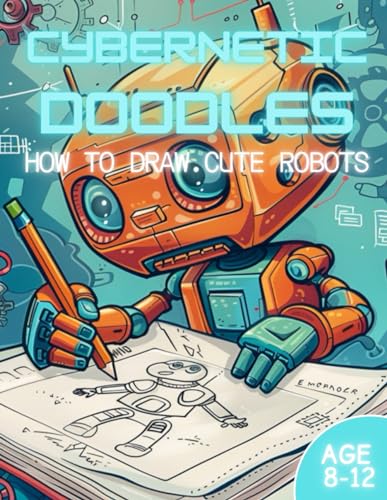 Cybernetic Doodles: How to Draw Cute Robots for Boys / Age 8-12 / 50 Drawing Pages / 8.5x11 Inch von Independently published