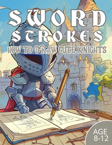 Sword Strokes: How to Draw Cute Knights for Boys / Age 8-12 / 50 Drawing Pages / 8.5x11 Inch von Independently published
