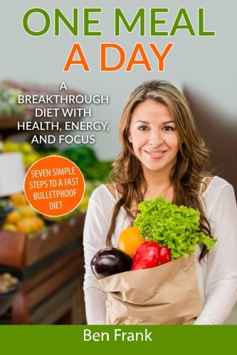 One Meal a Day: A Breakthrough Diet with Health, Energy, and Focus: Seven Simple Steps to a Fast Bulletproof Diet (Life Success Series, Band 2) von CreateSpace Independent Publishing Platform
