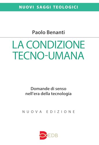 La condizione tecno-umana. Domande di senso nell'era della tecnologia. Nuova ediz. (Nuovi saggi teologici)