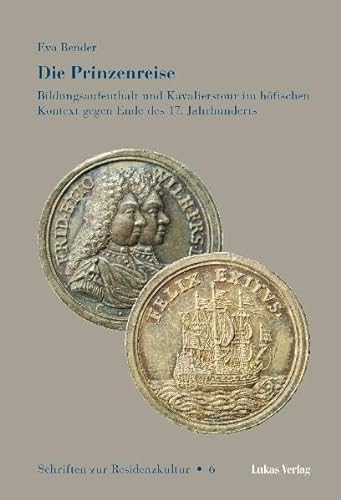 Die Prinzenreise: Bildungsaufenthalt und Kavalierstour im höfischen Kontext gegen Ende des 17. Jahrhunderts (Schriften zur Residenzkultur)